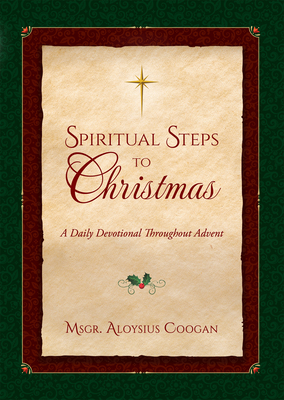 Spiritual Steps to Christmas: Daily Meditations for Sanctifying Advent By Aloysius F. Coogan Cover Image