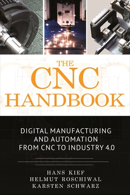 The Cnc Handbook: Digital Manufacturing and Automation from Cnc to Industry 4.0 By Hans Bernhard Kief, Helmut A. Roschiwal, Karsten Schwarz Cover Image