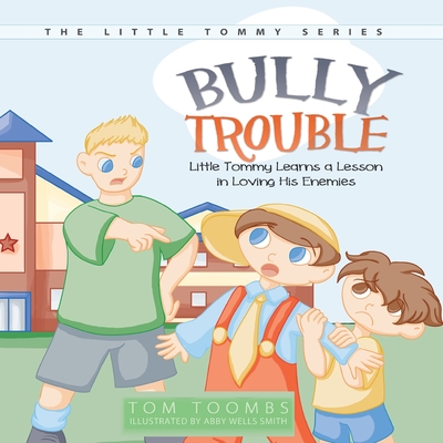 Bully Trouble: Little Tommy Learns a Lesson in Loving His Enemies Cover Image
