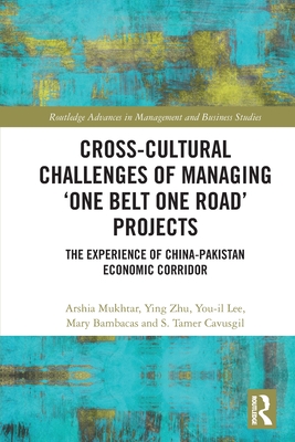 Cross-Cultural Challenges of Managing 'One Belt One Road' Projects: The Experience of the China-Pakistan Economic Corridor (Routledge Advances in Management and Business Studies)