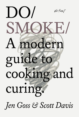 Do Smoke: A Modern Guide to Cooking and Curing (Do Books #40)