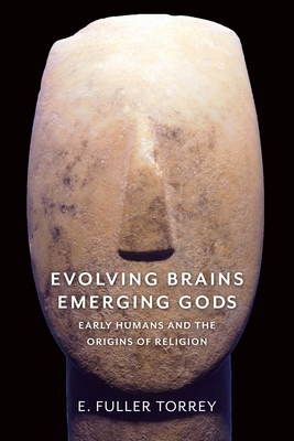 Evolving Brains, Emerging Gods: Early Humans and the Origins of Religion By E. Fuller Torrey Cover Image