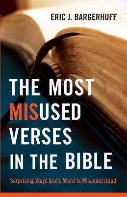 The Most Misused Verses in the Bible: Surprising Ways God's Word Is Misunderstood By Eric J. Bargerhuff Cover Image