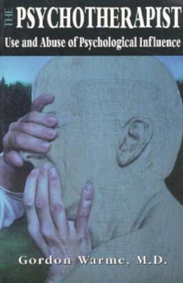 The Psychotherapist: Use and Abuse of Psychological Influence By Warme Gordon Cover Image