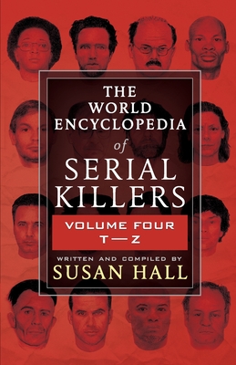 The World Encyclopedia Of Serial Killers: Volume Four T-Z By Susan Hall Cover Image