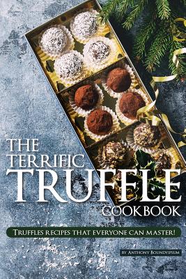 The Terrific Truffle Cookbook: Truffles recipes that everyone can master! By Anthony Boundy Cover Image
