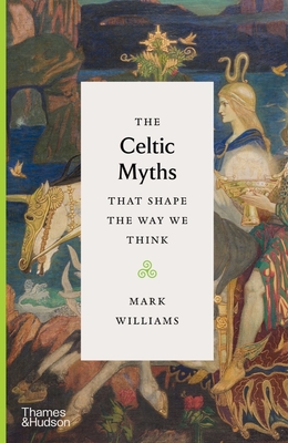 The Celtic Myths that Shape the Way We Think By Mark Williams Cover Image
