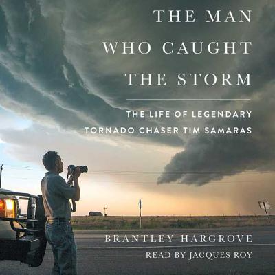 The Man Who Caught the Storm: The Life of Legendary Tornado Chaser Tim Samaras Cover Image