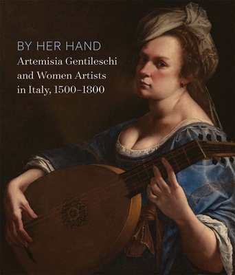 By Her Hand: Artemisia Gentileschi and Women Artists in Italy, 1500-1800 Cover Image