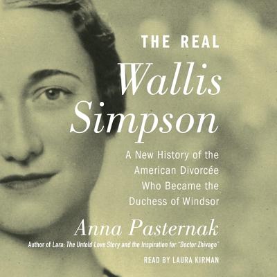 The Real Wallis Simpson: A New History of the American Divorcee Who Became the Duchess of Windsor By Anna Pasternak, Laura Kirman (Read by) Cover Image