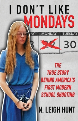 I Don't Like Mondays: The True Story Behind America's First Modern School Shooting Cover Image