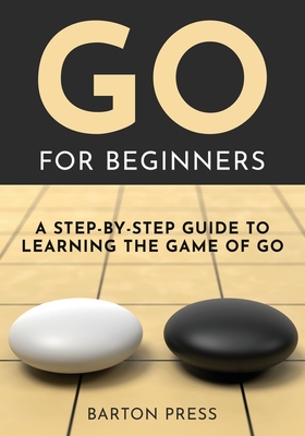 Go for Beginners: A Step-By-Step Guide to Learning the Game of Go By Barton Press Cover Image