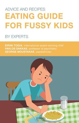 Eating Guide for Fussy Kids: Advice and Recipes by Experts By Eirini Togia, Pavlos Sakkas, George Moustakas Cover Image