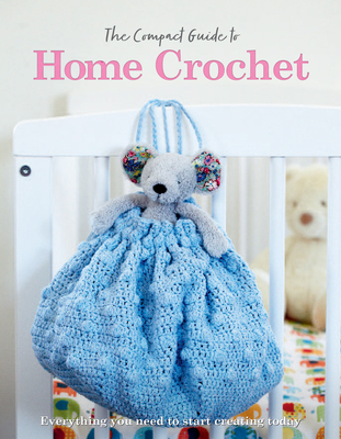 The Compact Guide to Home Crochet (Compact Guides)