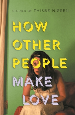 How Other People Make Love (Made in Michigan Writers) By Thisbe Nissen Cover Image