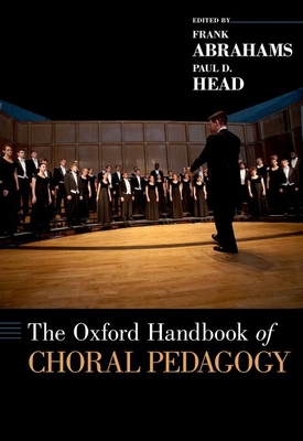 The Oxford Handbook of Choral Pedagogy (Oxford Handbooks) By Frank Abrahams (Editor), Paul D. Head (Editor) Cover Image