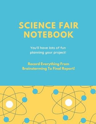 Science Fair Notebook: Writing Your Entire Project Process From Brainstorming Idea, Keep Research Notes, Resources Documentation, Lab Experim Cover Image