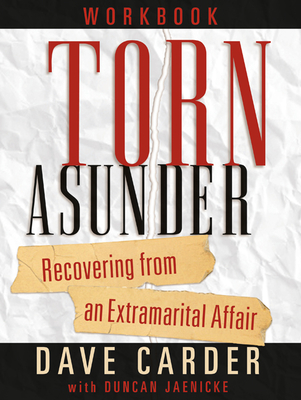 Torn Asunder Workbook: Recovering From an Extramarital Affair By Dave Carder Cover Image