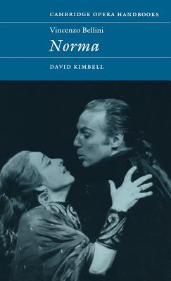Vincenzo Bellini: Norma (Cambridge Opera Handbooks) By David Kimbell Cover Image