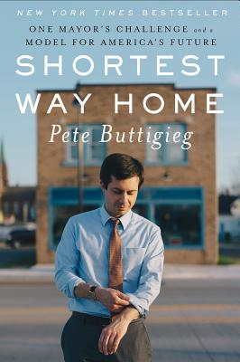 Shortest Way Home: One Mayor's Challenge and a Model for America's Future By Pete Buttigieg Cover Image