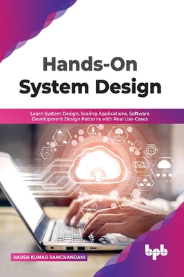 Hands-On System Design: Learn System Design, Scaling Applications, Software Development Design Patterns with Real Use-Cases Cover Image