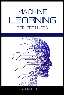 Machine Learning for Beginners: Learn the Basics of Artificial Intelligence. A Step-by-Step Overview to the Fundamentals of Machine Learning and Data Cover Image
