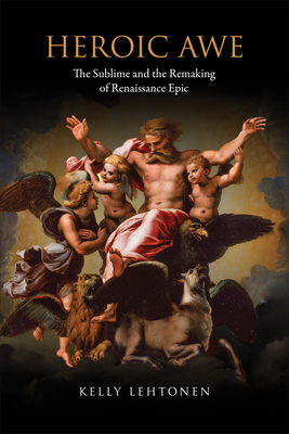 Heroic Awe: The Sublime and the Remaking of Renaissance Epic By Kelly Lehtonen Cover Image