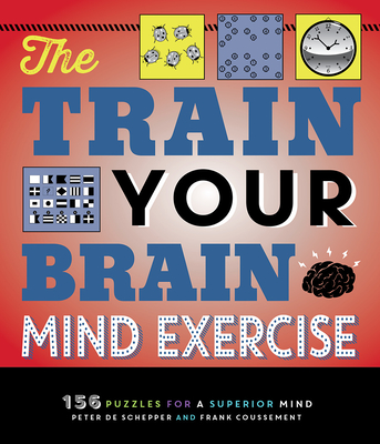 The Train Your Brain Mind Exercise: 156 Puzzles for a Superior Mind By Peter De Schepper, Frank Coussement Cover Image