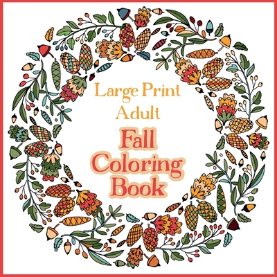 Large Print Adult Fall Coloring Book - A Simple & Easy Coloring Book for Adults with Autumn Wreaths, Leaves & Pumpkins Cover Image