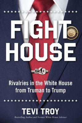 Fight House: Rivalries in the White House from Truman to Trump By Tevi Troy Cover Image