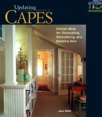 Capes: Design Ideas for Renovating, Remodeling, and Building New (Updating Classic America) Cover Image