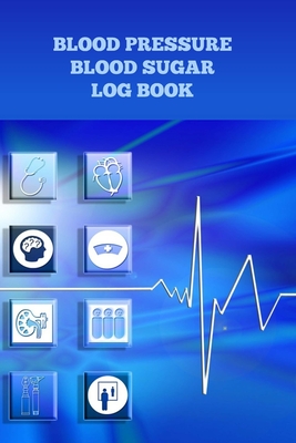 Blood Pressure Blood Sugar Log Book: Record Glucose and Heart Pulse Levels Monitor Diabetes and Hypertension Risks Easy Weight and Food Tracker Handy Cover Image