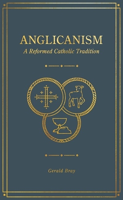 Anglicanism: A Reformed Catholic Tradition Cover Image