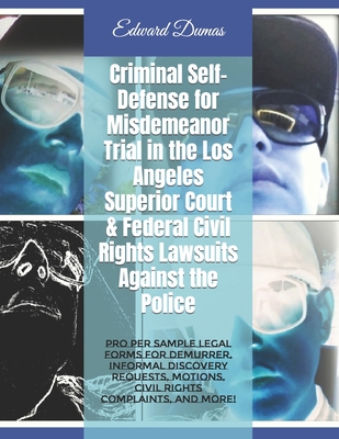 Criminal Self-Defense for Misdemeanor Trial in the Los Angeles Superior Court & Federal Civil Rights Lawsuits Against the Police: Pro Per Sample Legal By Paralegal Publishing Group (Contribution by), Edward Dumas Cover Image