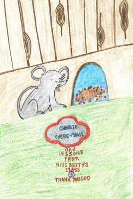Charlie Churchmouse and Lessons from Miss Betty's Class: Thank You, God: Thank You, God Cover Image
