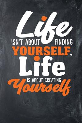 Life Isn't About Finding Yourself. Life Is About Creating Yourself By Bentley Curations Cover Image