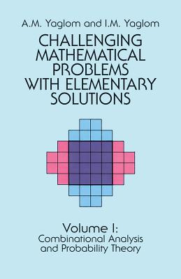 Challenging Mathematical Problems with Elementary Solutions, Vol. I: Volume 1 (Dover Books on Mathematics #1) By A. M. Yaglom, I. M. Yaglom Cover Image