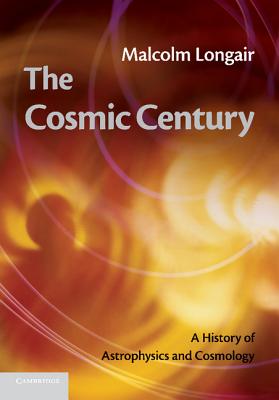 The Cosmic Century: A History of Astrophysics and Cosmology Cover Image