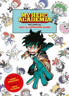 My Hero Academia: The Official Easy Illustration Guide By Kohei Horikoshi (Created by), Mika Fujisawa (Illustrator) Cover Image