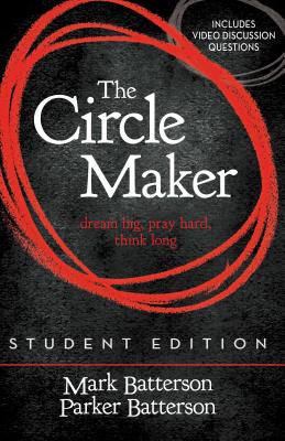 The Circle Maker Student Edition: Dream Big, Pray Hard, Think Long. By Mark Batterson, Parker Batterson (With) Cover Image