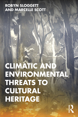 Climatic and Environmental Threats to Cultural Heritage By Robyn Sloggett, Marcelle Scott Cover Image