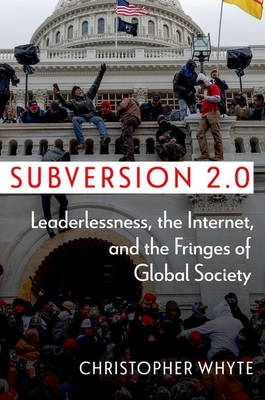 Subversion 2.0: Leaderlessness, the Internet, and the Fringes of Global Society (Disruptive Technology and International Security)