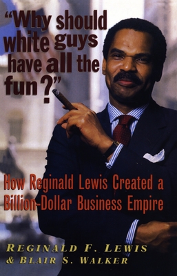 Why Should White Guys Have All the Fun?: How Reginald Lewis Created a Billion-Dollar Business Empire By Reginald F. Lewis, Blair S. Walker Cover Image