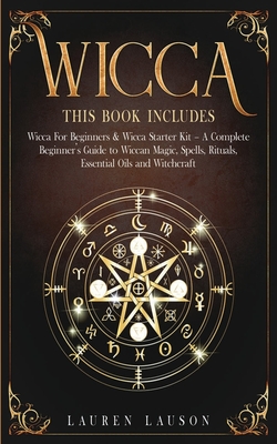 Wicca: This book includes: Wicca for Beginners & Wicca Starter Kit - A Complete Beginners Guide to Wiccan Magic, Spells, Ritu