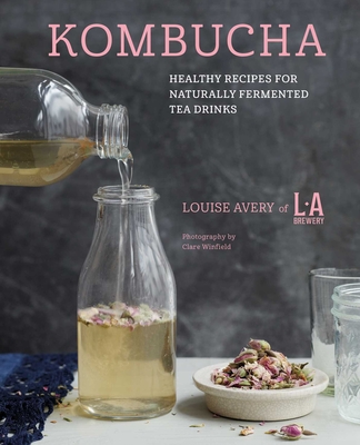Kombucha: Healthy recipes for naturally fermented tea drinks By Louise Avery Cover Image