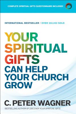 Your Spiritual Gifts Can Help Your Church Grow By C. Peter Wagner Cover Image