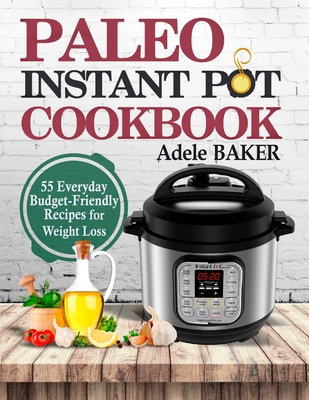 Paleo Instant Pot Cookbook: 55 Everyday Budget-Friendly Recipes for Weight Loss Cover Image