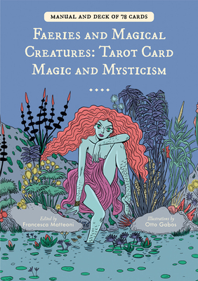 Faeries and Magical Creatures: Tarot Card Magic and Mysticism (78 Tarot Cards and Guidebook) By Francesca Matteoni, Otto Gabos (Illustrator) Cover Image
