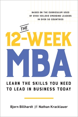 The 12-Week MBA: Learn the Skills You Need to Lead in Business Today By Bjorn Billhardt, Nathan Kracklauer Cover Image