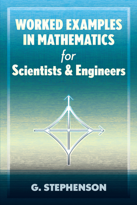 Worked Examples in Mathematics for Scientists and Engineers (Dover Books on Mathematics) By G. Stephenson Cover Image